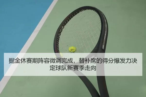 掘金休赛期阵容微调完成，替补席的得分爆发力决定球队新赛季走向（Kering）